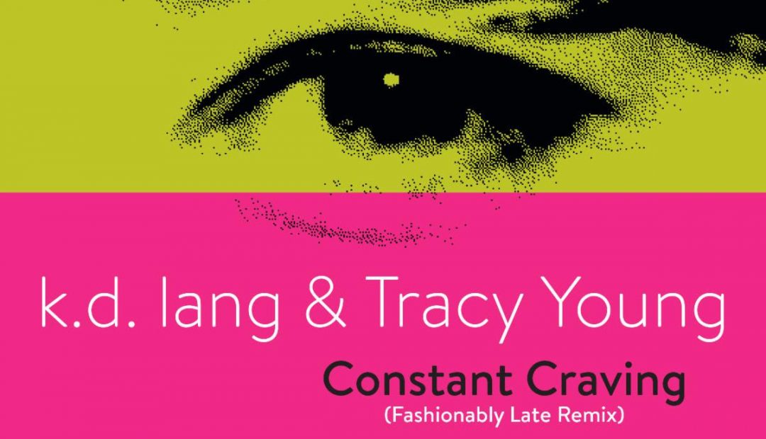 k.d. lang and Tracy Young ‘Constant Craving’ (Fashionably Late Remix)